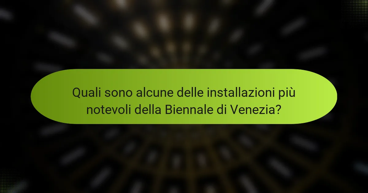 Quali sono alcune delle installazioni più notevoli della Biennale di Venezia?
