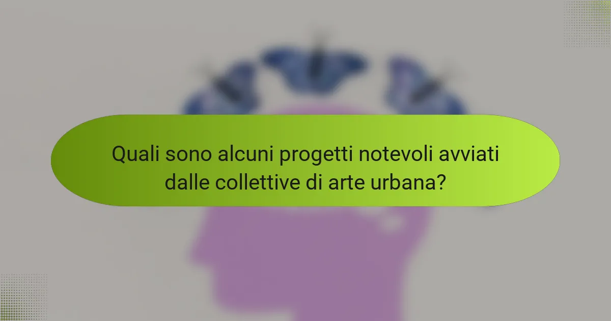 Quali sono alcuni progetti notevoli avviati dalle collettive di arte urbana?