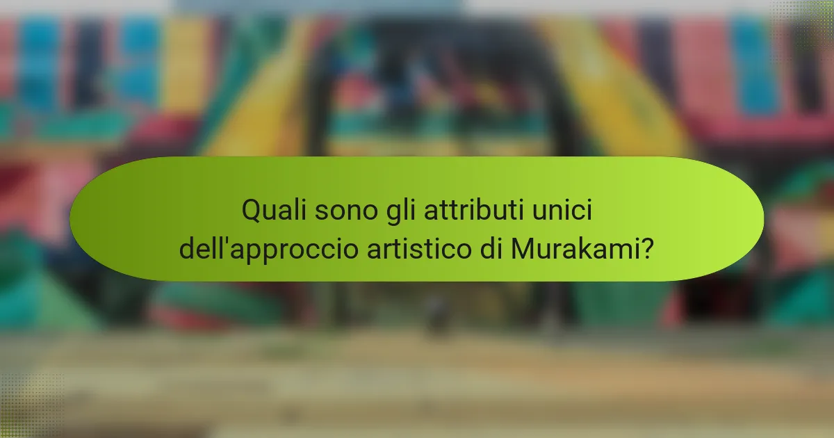 Quali sono gli attributi unici dell'approccio artistico di Murakami?