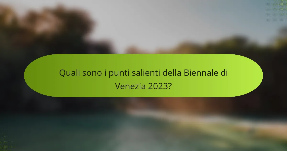 Quali sono i punti salienti della Biennale di Venezia 2023?