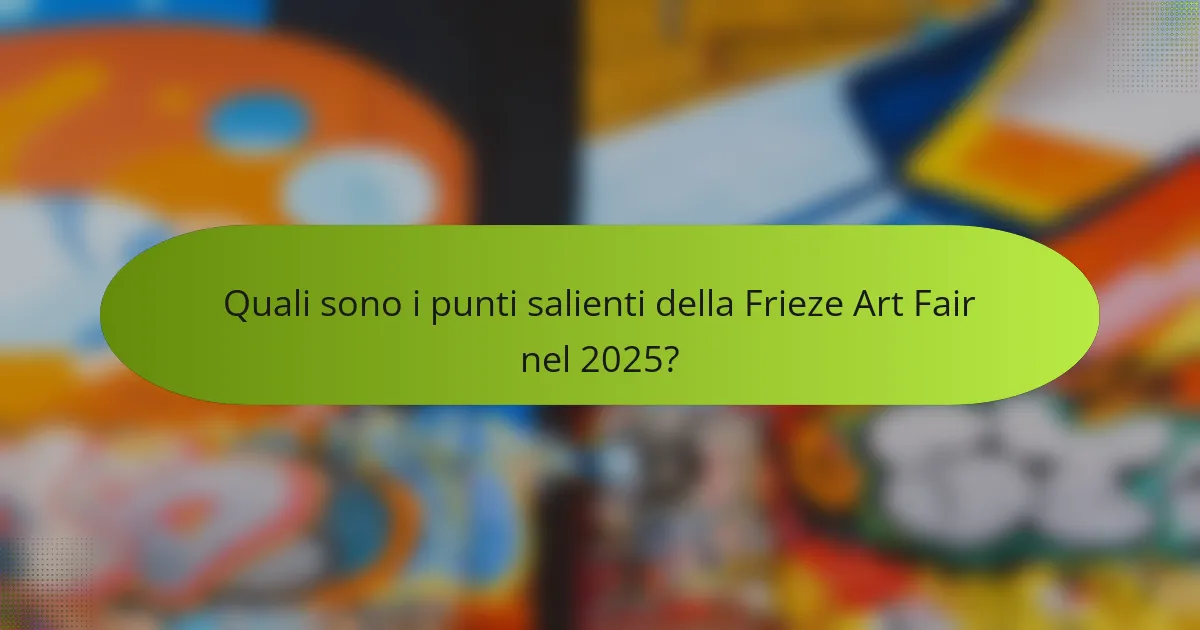 Quali sono i punti salienti della Frieze Art Fair nel 2025?