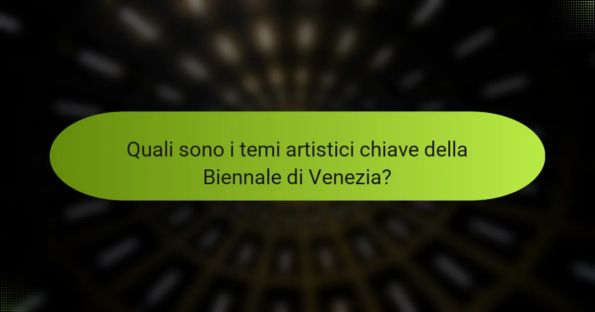 Quali sono i temi artistici chiave della Biennale di Venezia?