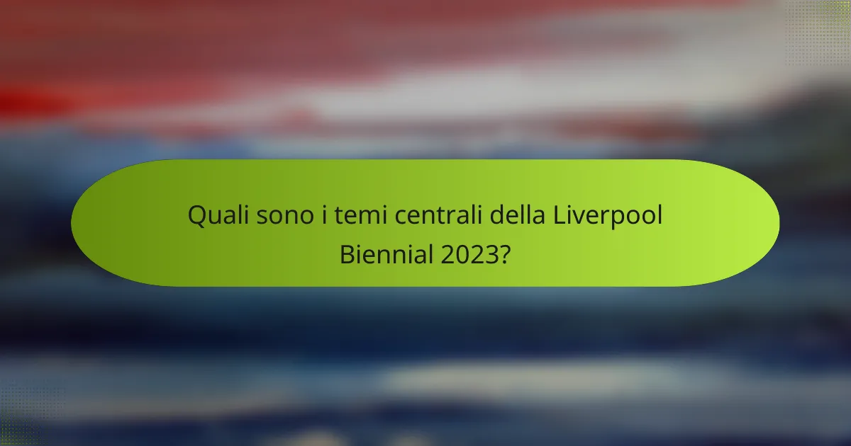 Quali sono i temi centrali della Liverpool Biennial 2023?