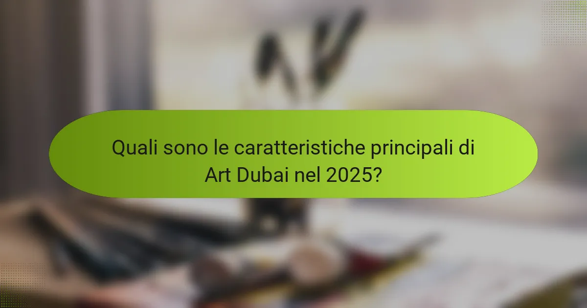Quali sono le caratteristiche principali di Art Dubai nel 2025?