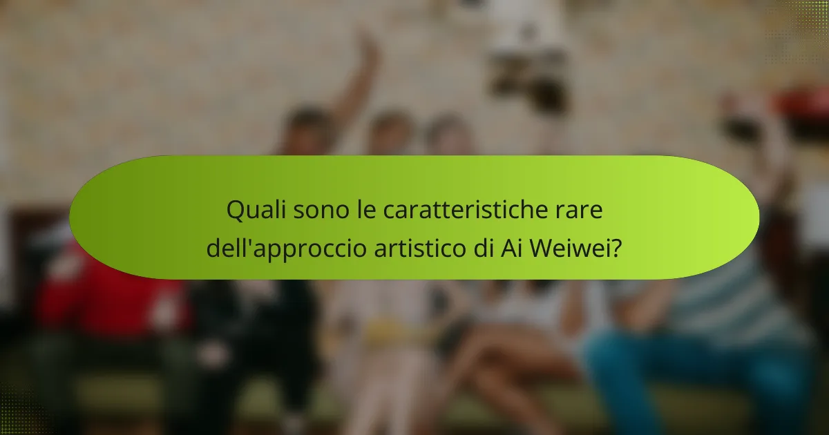 Quali sono le caratteristiche rare dell'approccio artistico di Ai Weiwei?
