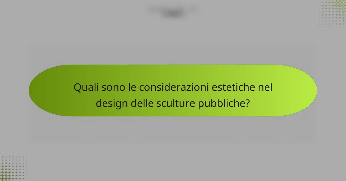 Quali sono le considerazioni estetiche nel design delle sculture pubbliche?