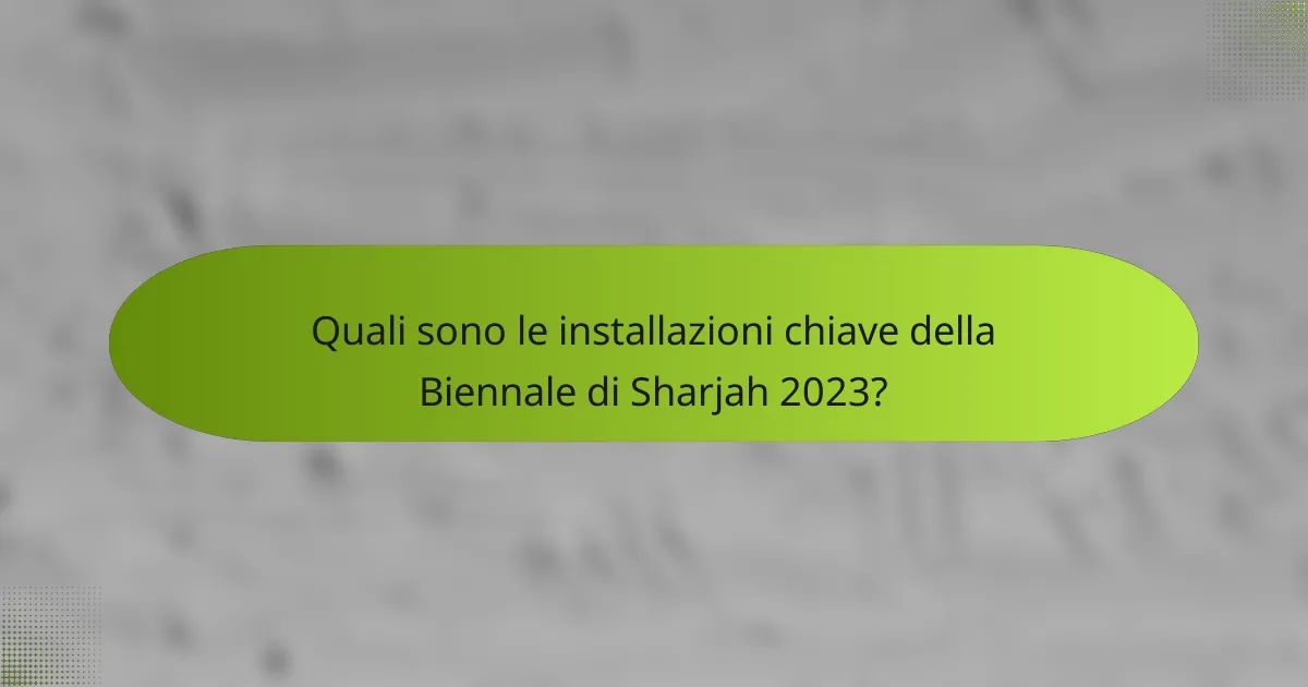 Quali sono le installazioni chiave della Biennale di Sharjah 2023?