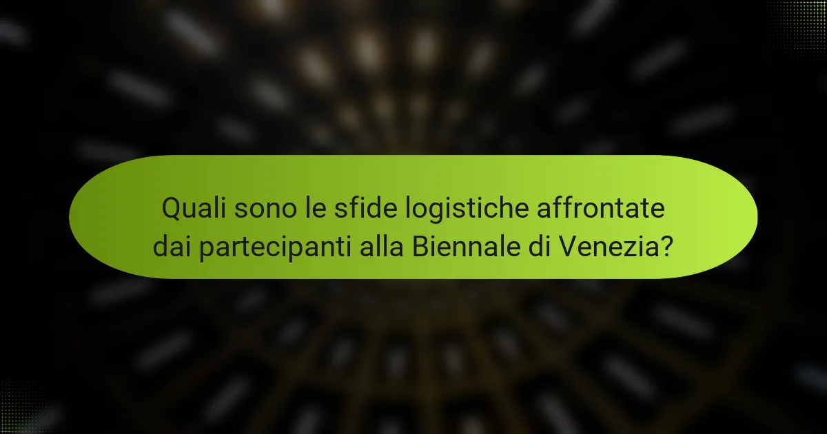 Quali sono le sfide logistiche affrontate dai partecipanti alla Biennale di Venezia?