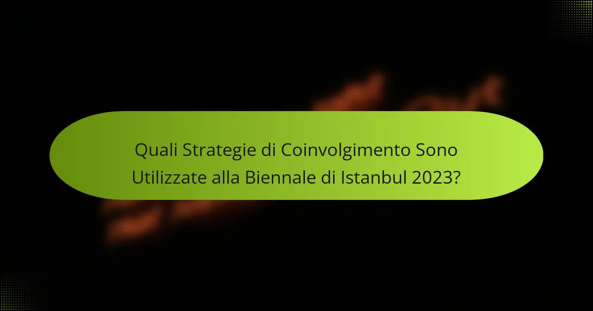 Quali Strategie di Coinvolgimento Sono Utilizzate alla Biennale di Istanbul 2023?