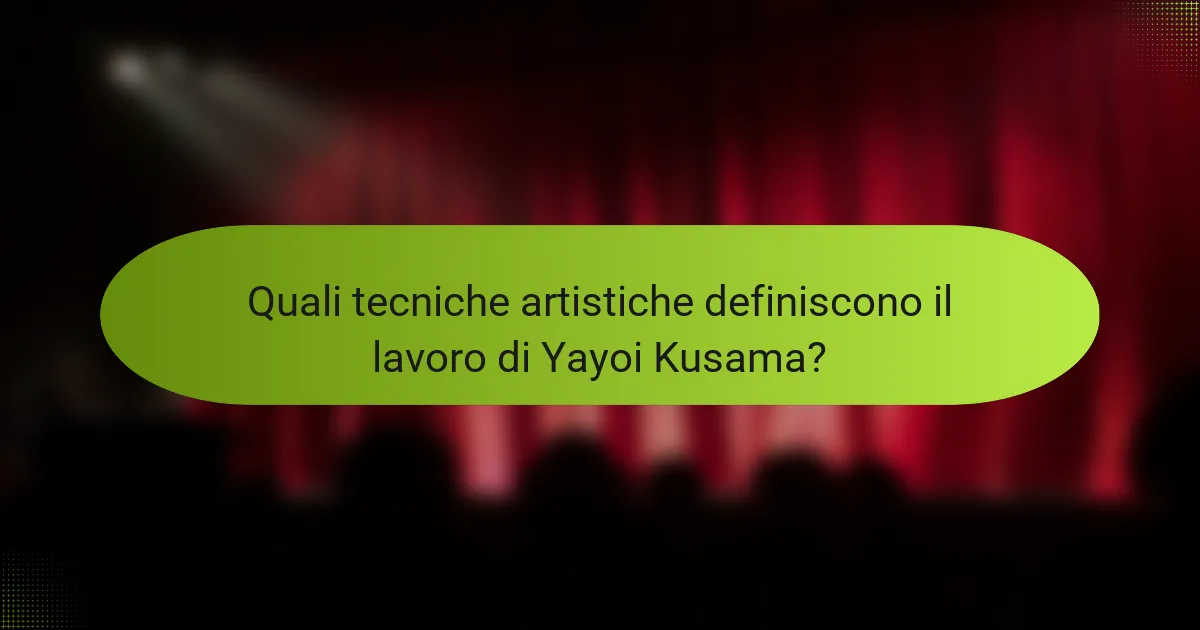 Quali tecniche artistiche definiscono il lavoro di Yayoi Kusama?