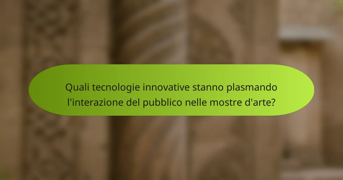 Quali tecnologie innovative stanno plasmando l'interazione del pubblico nelle mostre d'arte?