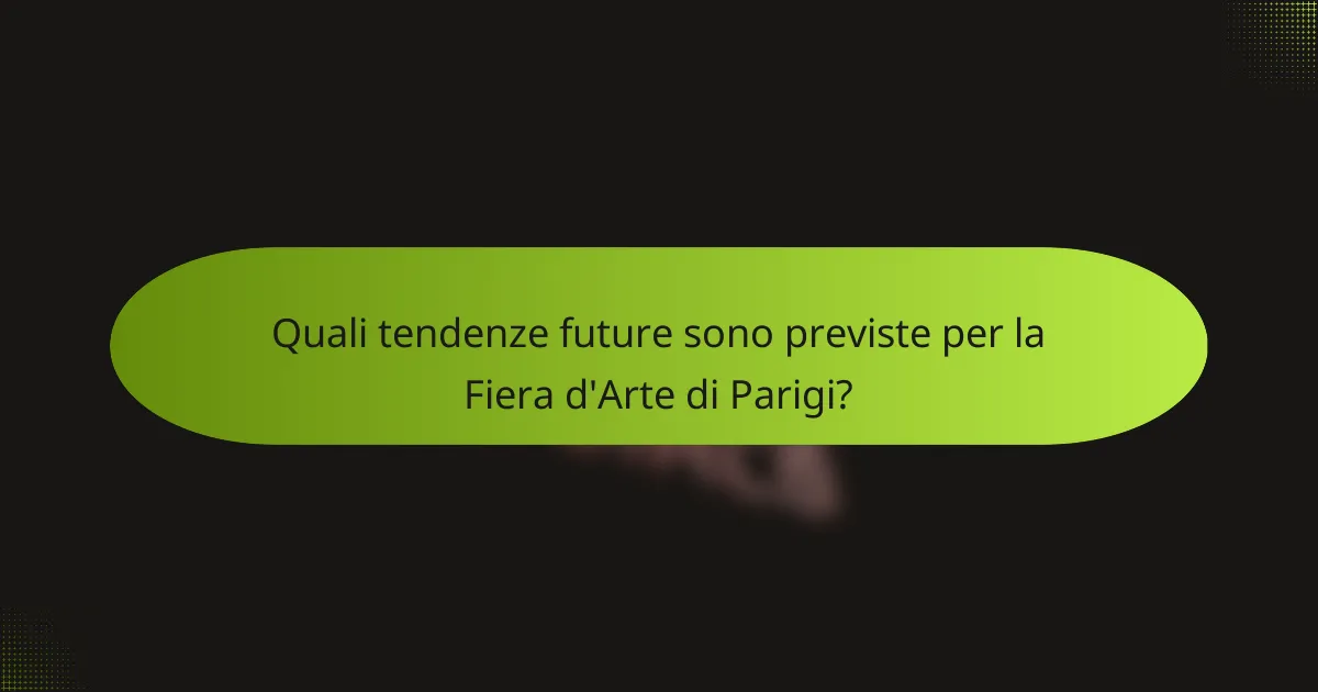 Quali tendenze future sono previste per la Fiera d'Arte di Parigi?